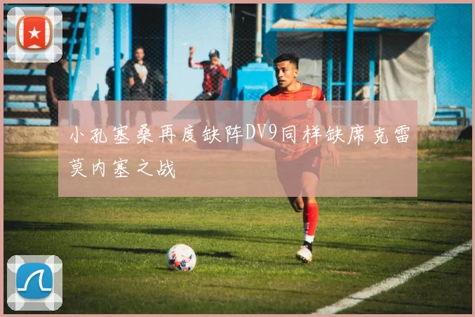 小孔塞桑再度缺阵DV9同样缺席克雷莫内塞之战
